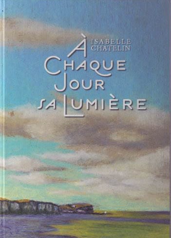 Livre de l'œuvre "À Chaque jour Sa Lumière" d'Isabelle Chatelin